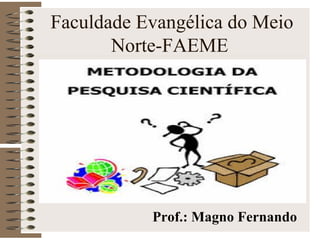 Faculdade Evangélica do Meio
Norte-FAEME
Prof.: Magno Fernando
 