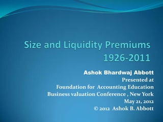 Ashok Bhardwaj Abbott
                            Presented at
   Foundation for Accounting Education
Business valuation Conference , New York
                             May 21, 2012
                  © 2012 Ashok B. Abbott
 