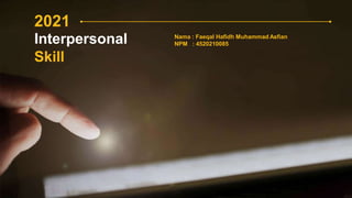2021
Interpersonal
Skill
Nama : Faeqal Hafidh Muhammad Asfian
NPM : 4520210085
 
