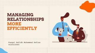 MANAGING
RELATIONSHIPS
MORE
EFFICIENTLY
Faeqal Hafidh Muhammad Asfian
4520210085
 