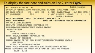 To display the fare note and rules on line 7, enter FQN7
System response:
 