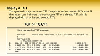 Display a TST
The system displays the actual TST if only one and no deleted TST's exist. If
the system can find more than one active TST or a deleted TST, a list is
displayed with all active and deleted TSTs.
TQT or TQT/T1
 