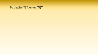 To display TST, enter: TQT
 