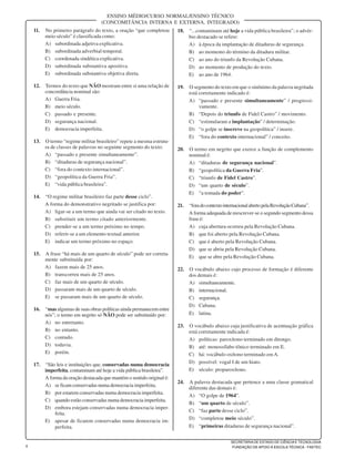 4
SECRETARIA DE ESTADO DE CIÊNCIA E TECNOLOGIA
FUNDAÇÃO DE APOIO À ESCOLA TÉCNICA - FAETEC
ENSINO MÉDIO/CURSO NORMAL/ENSINO TÉCNICO
(CONCOMITÂNCIA INTERNA E EXTERNA, INTEGRADO)
11. No primeiro parágrafo do texto, a oração “que completou
meio século” é classificada como:
A) subordinada adjetiva explicativa.
B) subordinada adverbial temporal.
C) coordenada sindética explicativa.
D) subordinada substantiva apositiva.
E) subordinada substantiva objetiva direta.
12. Termos do texto que NÃO mostram entre si uma relação de
concordância nominal são:
A) Guerra Fria.
B) meio século.
C) passado e presente.
D) segurança nacional.
E) democracia imperfeita.
13. O termo “regime militar brasileiro” repete a mesma estrutu-
ra de classes de palavras no seguinte segmento do texto:
A) “passado e presente simultaneamente”.
B) “ditaduras de segurança nacional”.
C) “fora do contexto internacional”.
D) “geopolítica da Guerra Fria”.
E) “vida pública brasileira”.
14. “O regime militar brasileiro faz parte desse ciclo”.
A forma do demonstrativo negritado se justifica por:
A) ligar-se a um termo que ainda vai ser citado no texto.
B) substituir um termo citado anteriormente.
C) prender-se a um termo próximo no tempo.
D) referir-se a um elemento textual anterior.
E) indicar um termo próximo no espaço.
15. A frase “há mais de um quarto de século” pode ser correta-
mente substituída por:
A) fazem mais de 25 anos.
B) transcorreu mais de 25 anos.
C) faz mais de um quarto de século.
D) passaram mais de um quarto de século.
E) se passaram mais de um quarto de século.
16. “mas algumas de suas obras políticas ainda permanecem entre
nós”; o termo em negrito só NÃO pode ser substituído por:
A) no entretanto.
B) no entanto.
C) contudo.
D) todavia.
E) porém.
17. “São leis e instituições que, conservadas numa democracia
imperfeita, contaminam até hoje a vida pública brasileira”.
A forma da oração destacada que mantém o sentido original é:
A) se ficam conservadas numa democracia imperfeita.
B) por estarem conservadas numa democracia imperfeita.
C) quando estão conservadas numa democracia imperfeita.
D) embora estejam conservadas numa democracia imper-
feita.
E) apesar de ficarem conservadas numa democracia im-
perfeita.
18. “...contaminam até hoje a vida pública brasileira”; o advér-
bio destacado se refere:
A) à época da implantação de ditaduras de segurança.
B) ao momento do término da ditadura militar.
C) ao ano do triunfo da Revolução Cubana.
D) ao momento de produção do texto.
E) ao ano de 1964.
19. O segmento do texto em que o sinônimo da palavra negritada
está corretamente indicado é:
A) “passado e presente simultaneamente” / progressi-
vamente.
B) “Depois do triunfo de Fidel Castro” / movimento.
C) “estimularam a implantação” / determinação.
D) “o golpe se inscreve na geopolítica” / insere.
E) “fora do contexto internacional” / conceito.
20. O termo em negrito que exerce a função de complemento
nominal é:
A) “ditaduras de segurança nacional”.
B) “geopolítica da Guerra Fria”.
C) “triunfo de Fidel Castro”.
D) “um quarto de século”.
E) “a tomada do poder”.
21. “foradocontextointernacionalabertopelaRevoluçãoCubana”.
A forma adequada de reescrever-se o segundo segmento dessa
frase é:
A) cuja abertura ocorreu pela Revolução Cubana.
B) que foi aberto pela Revolução Cubana.
C) que é aberto pela Revolução Cubana.
D) que se abriu pela Revolução Cubana.
E) que se abre pela Revolução Cubana.
22. O vocábulo abaixo cujo processo de formação é diferente
dos demais é:
A) simultaneamente.
B) internacional.
C) segurança.
D) Cubana.
E) latina.
23. O vocábulo abaixo cuja justificativa de acentuação gráfica
está corretamente indicada é:
A) políticas: paroxítono terminado em ditongo.
B) até: monossílabo tônico terminado em E.
C) há: vocábulo oxítono terminado em A.
D) possível: vogal I de um hiato.
E) século: proparoxítono.
24. A palavra destacada que pertence a uma classe gramatical
diferente das demais é:
A) “O golpe de 1964”.
B) “um quarto de século”.
C) “faz parte desse ciclo”.
D) “completou meio século”.
E) “primeiras ditaduras de segurança nacional”.
 