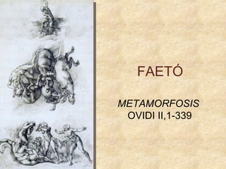 FAETÓ
METAMORFOSIS
OVIDI II,1-339
 