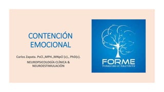 CONTENCIÓN
EMOCIONAL
Carlos Zapata. PsCl.,MPH.,MNpCl (c)., PhD(c).
NEUROPSICOLOGÍA CLÍNICA &
NEUROESTIMULACIÒN
 