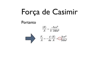 Força de Casimir
Portanto
 