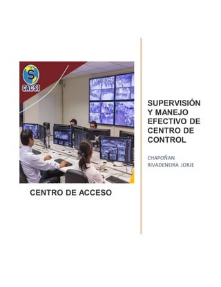 CENTRO DE ACCESO
SUPERVISIÓN
Y MANEJO
EFECTIVO DE
CENTRO DE
CONTROL
CHAPOÑAN
RIVADENEIRA JORJE
 