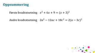 Oppsummering
Første kvadratsetning 𝑥2
+ 6𝑥 + 9 = (𝑥 + 3)2
Andre kvadratsetning 2𝑎2
− 12𝑎𝑐 + 18𝑐2
= 2(𝑎 − 3𝑐)2
 
