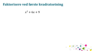 Faktorisere ved første kvadratsetning
𝑥2
+ 6𝑥 + 9
 