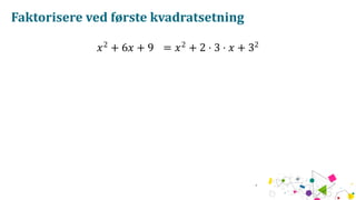 Faktorisere ved første kvadratsetning
𝑥2
+ 6𝑥 + 9 = 𝑥2
+ 2 ⋅ 3 ⋅ 𝑥 + 32
 