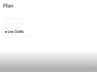 Plan

 Définition
 Son Origine
 Les Buts
 Les Outils
 Devops chez FA




                  14
 