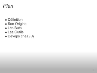 Plan

 Définition
 Son Origine
 Les Buts
 Les Outils
 Devops chez FA




                  2
 