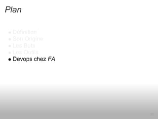 Plan

 Définition
 Son Origine
 Les Buts
 Les Outils
 Devops chez FA




                  23
 