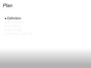 Plan

 Définition
 Son Origine
 Les Buts
 Les Outils
 Devops chez FA




                  3
 