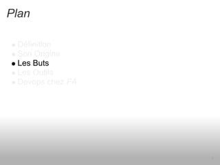 Plan

 Définition
 Son Origine
 Les Buts
 Les Outils
 Devops chez FA




                  7
 