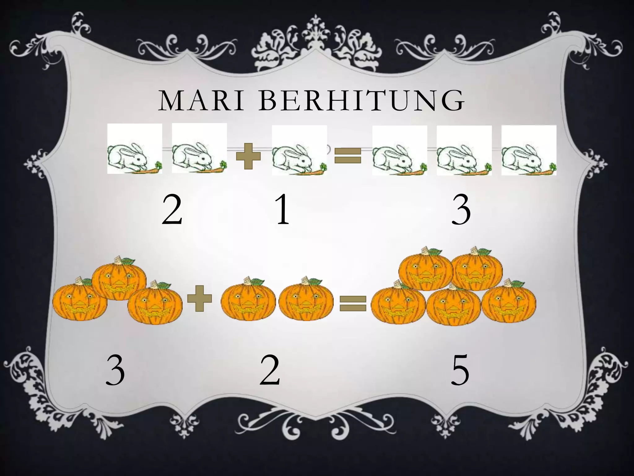 MARI BERHITUNG
2 1 3
3 2 5
 