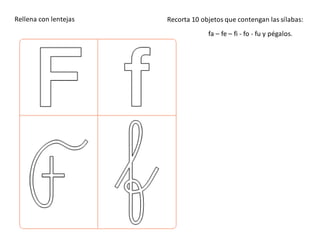 Rellena con lentejas Recorta 10 objetos que contengan las sílabas:
fa – fe – fi - fo - fu y pégalos.
 