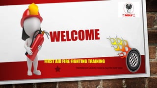 FIRST AID FIRE FIGHTING TRAINING
PREPARED BY JAISON FRANCIS (SA/FIRE MRF MDK
 