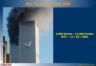 Ato Terrorista nos USA 3.000 Mortos – 11.000 Feridos WTC -  11 / 09 / 2001 