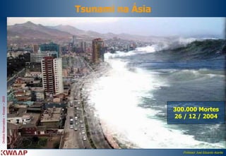 Tsunami na Ásia 300.000 Mortes 26 / 12 / 2004 