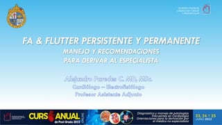 FA & FLUTTER PERSISTENTE Y PERMANENTE
MANEJO Y RECOMENDACIONES
PARA DERIVAR AL ESPECIALISTA
 