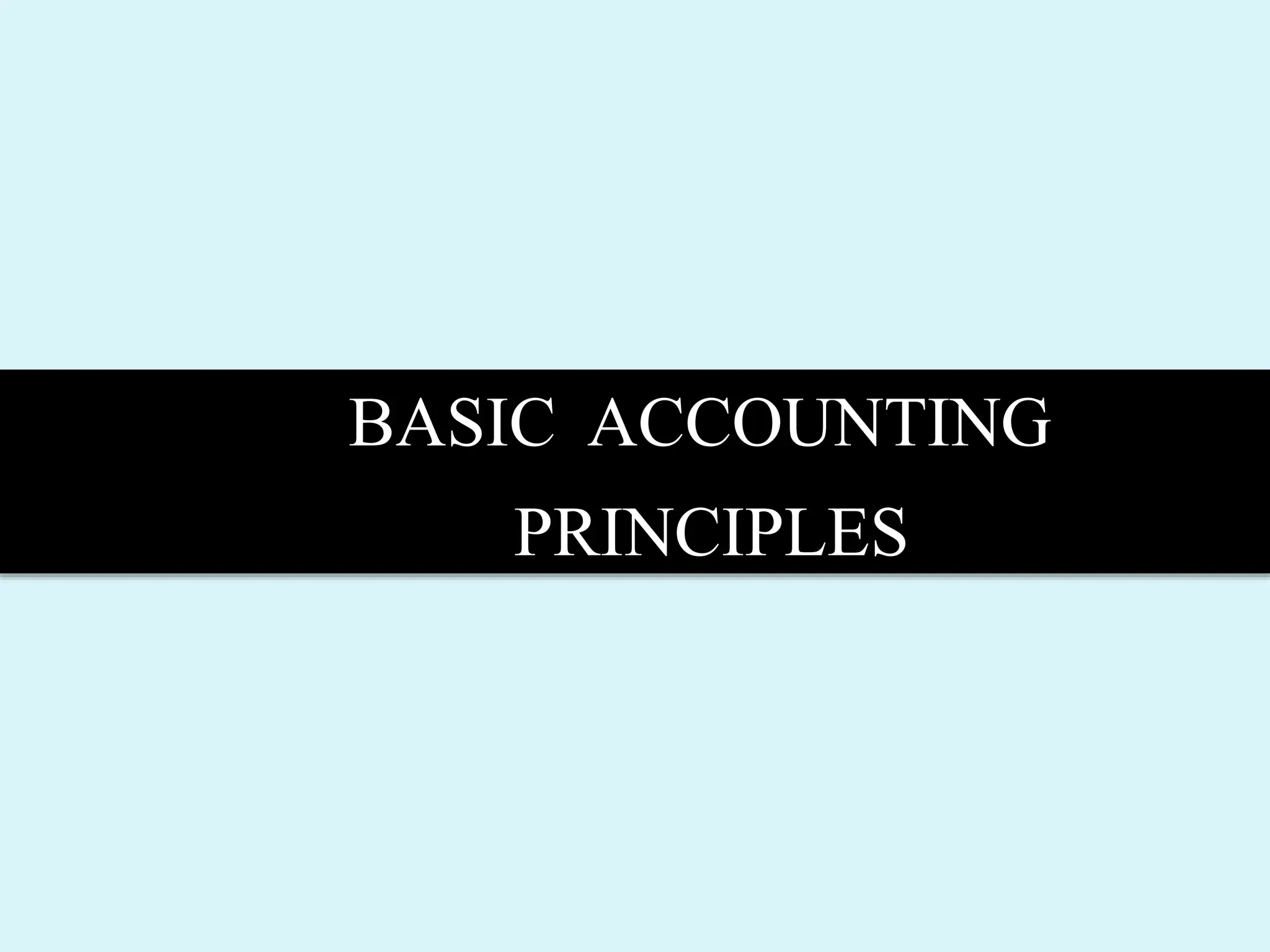 BASIC ACCOUNTING
PRINCIPLES
 