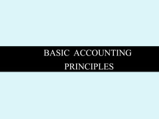 BASIC ACCOUNTING
PRINCIPLES
 