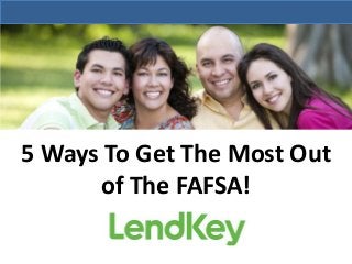 5 Ways To Get The Most Out
of The FAFSA!

 