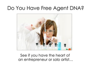 Do You Have Free Agent DNA?




    See if you have the heart of
   an entrepreneur or solo artist…
 