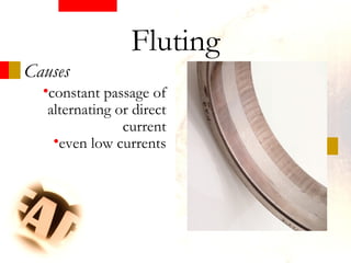 Causes
•constant passage of
alternating or direct
current
•even low currents
Fluting
 