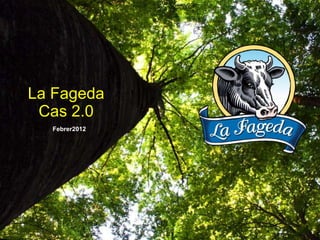 La Fageda
 Cas 2.0
  Febrer2012
 