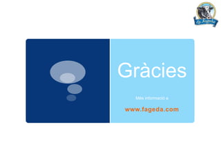 Gràcies
  Més informació a

www.fageda.com
 