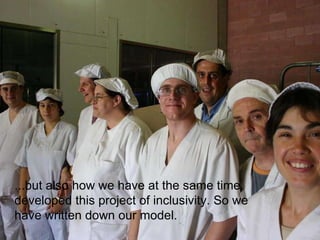...but also how we have at the same time developed this project of inclusivity. So we have written down our model . 