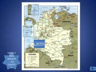 TRAYECT
 ORIA
BOGOTÁ
 – EJE
CAFETR
   O
 