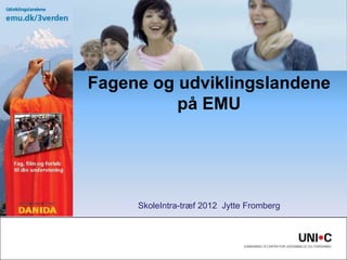 Fagene og udviklingslandene
          på EMU




     SkoleIntra-træf 2012 Jytte Fromberg
 
