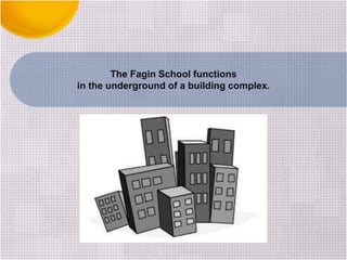 The Fagin School functions
in the underground of a building complex.
 