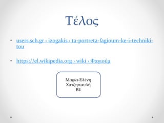 Τέλος
• users.sch.gr › izogakis › ta-portreta-fagioum-ke-i-techniki-
tou
• https://el.wikipedia.org › wiki › Φαγιούμ
 