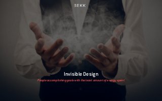 People accomplishing goals with the least amount of energy spent
Invisible Design
 