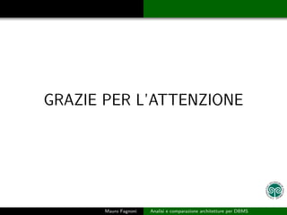 GRAZIE PER L’ATTENZIONE




       Mauro Fagnoni   Analisi e comparazione architetture per DBMS
 