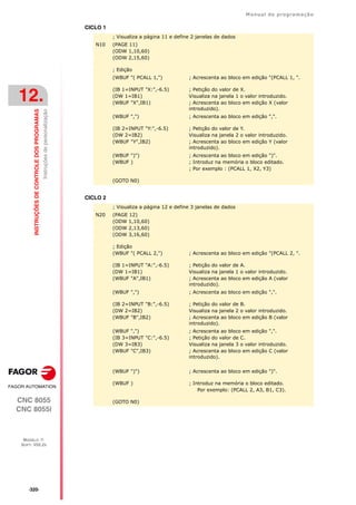·320·
Manual de programação
CNC 8055
CNC 8055i
12.
INSTRUÇÕES
DE
CONTROLE
DOS
PROGRAMAS
MODELO ·T·
SOFT: V02.2X
Instruções
de
personalização
CICLO 1
CICLO 2
; Visualiza a página 11 e define 2 janelas de dados
N10 (PAGE 11)
(ODW 1,10,60)
(ODW 2,15,60)
; Edição
(WBUF "( PCALL 1,") ; Acrescenta ao bloco em edição "(PCALL 1, ".
(IB 1=INPUT "X:",-6.5)
(DW 1=IB1)
(WBUF "X",IB1)
; Petição do valor de X.
Visualiza na janela 1 o valor introduzido.
; Acrescenta ao bloco em edição X (valor
introduzido).
(WBUF ",") ; Acrescenta ao bloco em edição ",".
(IB 2=INPUT "Y:",-6.5)
(DW 2=IB2)
(WBUF "Y",IB2)
; Petição do valor de Y.
Visualiza na janela 2 o valor introduzido.
; Acrescenta ao bloco em edição Y (valor
introduzido).
(WBUF ")")
(WBUF )
; Acrescenta ao bloco em edição ")".
; Introduz na memória o bloco editado.
; Por exemplo : (PCALL 1, X2, Y3)
(GOTO N0)
; Visualiza a página 12 e define 3 janelas de dados
N20 (PAGE 12)
(ODW 1,10,60)
(ODW 2,13,60)
(ODW 3,16,60)
; Edição
(WBUF "( PCALL 2,") ; Acrescenta ao bloco em edição "(PCALL 2, ".
(IB 1=INPUT "A:",-6.5)
(DW 1=IB1)
(WBUF "A",IB1)
; Petição do valor de A.
Visualiza na janela 1 o valor introduzido.
; Acrescenta ao bloco em edição A (valor
introduzido).
(WBUF ",") ; Acrescenta ao bloco em edição ",".
(IB 2=INPUT "B:",-6.5)
(DW 2=IB2)
(WBUF "B",IB2)
; Petição do valor de B.
Visualiza na janela 2 o valor introduzido.
; Acrescenta ao bloco em edição B (valor
introduzido).
(WBUF ",")
(IB 3=INPUT "C:",-6.5)
(DW 3=IB3)
(WBUF "C",IB3)
; Acrescenta ao bloco em edição ",".
; Petição do valor de C.
Visualiza na janela 3 o valor introduzido.
; Acrescenta ao bloco em edição C (valor
introduzido).
(WBUF ")") ; Acrescenta ao bloco em edição ")".
(WBUF ) ; Introduz na memória o bloco editado.
Por exemplo: (PCALL 2, A3, B1, C3).
(GOTO N0)
 