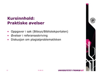 Kursinnhold: Praktiske øvelser  Oppgaver i søk (Bibsys/Bibliotekportalen) Øvelser i referanseskriving Diskusjon om plagiatproblematikken 01.06.10 