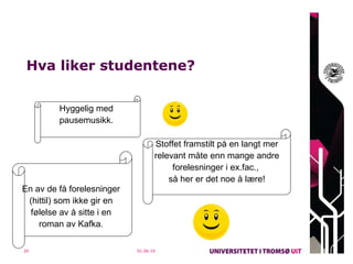 Hva liker studentene? 01.06.10 Hyggelig med  pausemusikk.  Stoffet framstilt på en langt mer relevant måte enn mange andre  forelesninger i ex.fac.,  så her er det noe å lære! En av de få forelesninger  (hittil) som ikke gir en  følelse av å sitte i en  roman av Kafka.  