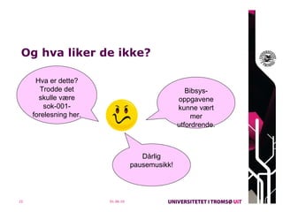 Og hva liker de ikke? 01.06.10 Bibsys-oppgavene kunne vært mer utfordrende. Hva er dette? Trodde det skulle være sok-001-forelesning her. Dårlig pausemusikk! 