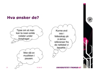 Hva ønsker de? 01.06.10 Tipse om at man kan ta noen enkle notater under foredraget … Kunne øvd oss i fellesskap på å skrive referanser fra de nettsted vi besøkte. Ikke slå av musikken i pausen. 