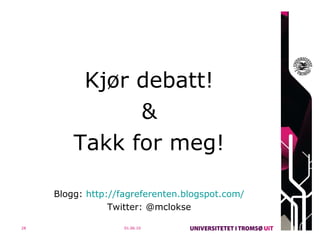 Kjør debatt! & Takk for meg! Blogg:  http://fagreferenten.blogspot.com/ Twitter: @mclokse 01.06.10 