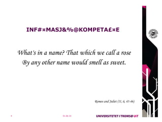 INF#¤MASJ&%@KOMPETA£¤E What's in a name? That which we call a rose By any other name would smell as sweet. Romeo and Juliet (II, ii, 45-46) 01.06.10 