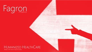 Humanized HealthCare
The future beyond today
Fagron
HUMANIZED HEALTHCARE
Ready 4 the future, beyond today
in a digital era
 
