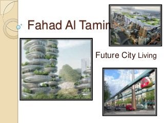 Fahad Al Tamimi
Future City Living

 