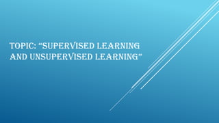 Topic: “Supervised Learning
and Unsupervised Learning”
 